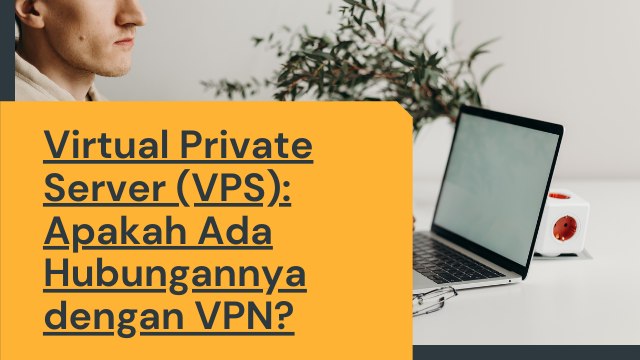 Virtual Private Server (VPS): Apakah Ada Hubungannya dengan VPN?