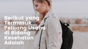 Berikut yang Termasuk Peluang Usaha di Bidang Kesehatan Adalah