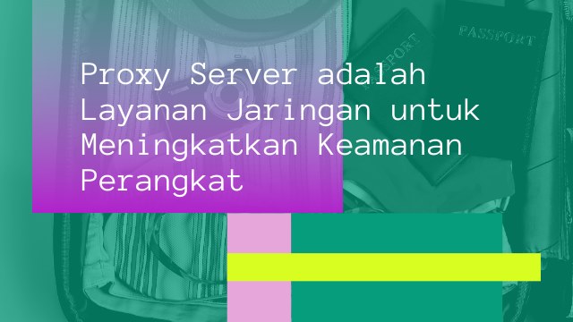 Proxy Server adalah Layanan Jaringan untuk Meningkatkan Keamanan Perangkat