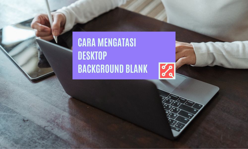 Cara Mengatasi Desktop Background Blank
