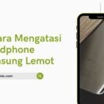 Cara Mengatasi Handphone Samsung Lemot Jika Sudah Lama Digunakan