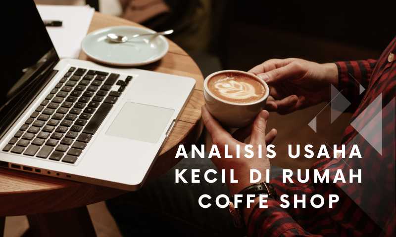 Analisis Usaha Kecil di Rumah Coffe Shop