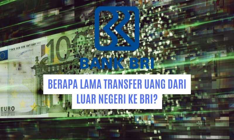 Berapa lama transfer uang dari luar negeri ke BRI?