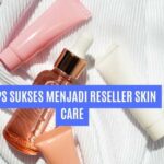 Tips Sukses Menjadi Reseller Skin Care