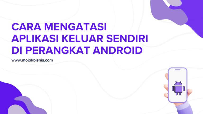 5 Cara Mengatasi Aplikasi Keluar Sendiri Di Perangkat Android!